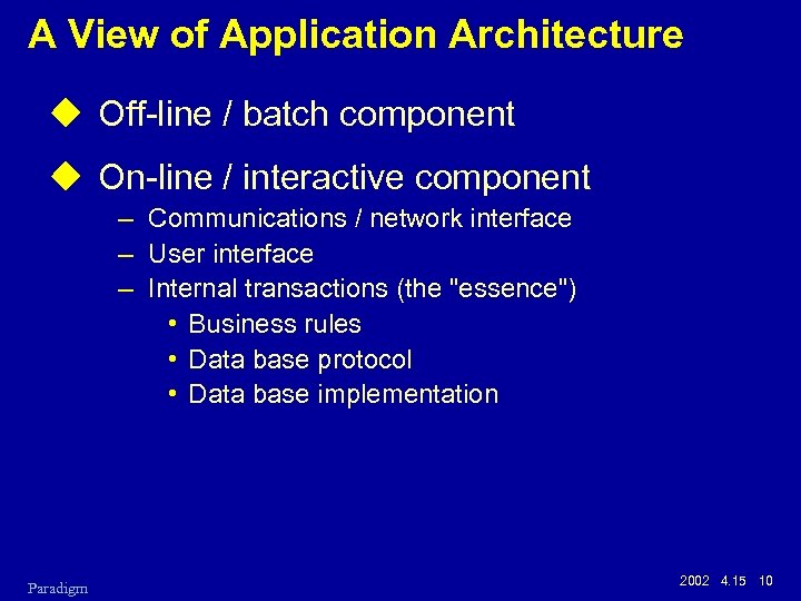 A View of Application Architecture u Off-line / batch component u On-line / interactive