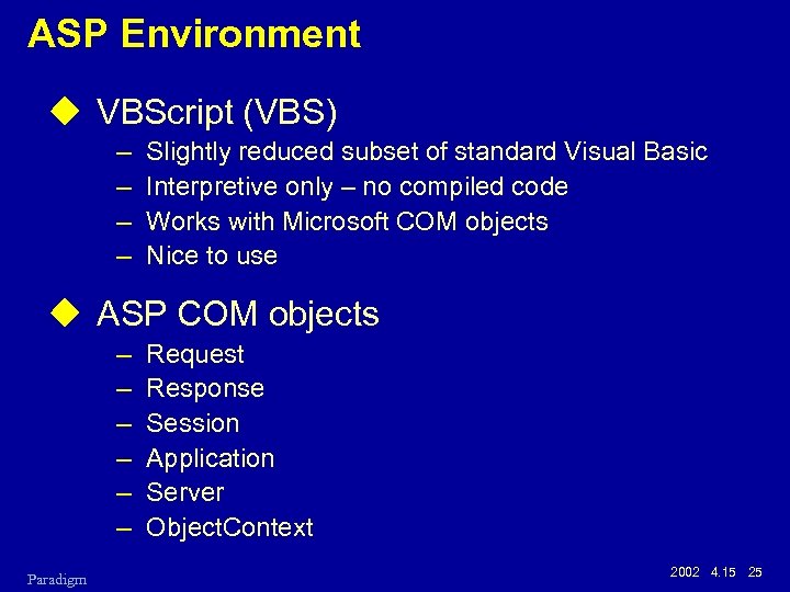 ASP Environment u VBScript (VBS) – – Slightly reduced subset of standard Visual Basic