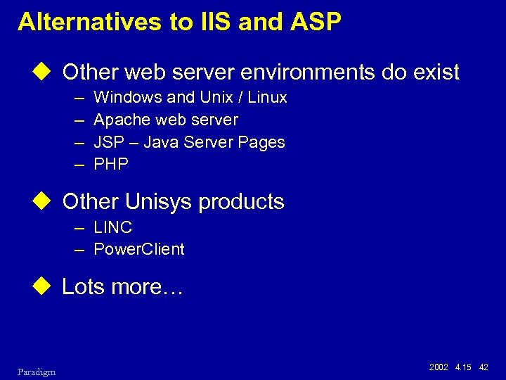 Alternatives to IIS and ASP u Other web server environments do exist – –