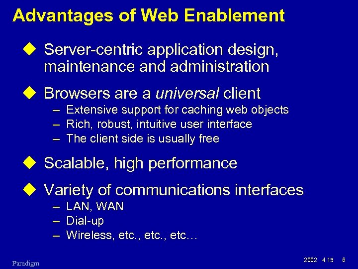 Advantages of Web Enablement u Server-centric application design, maintenance and administration u Browsers are