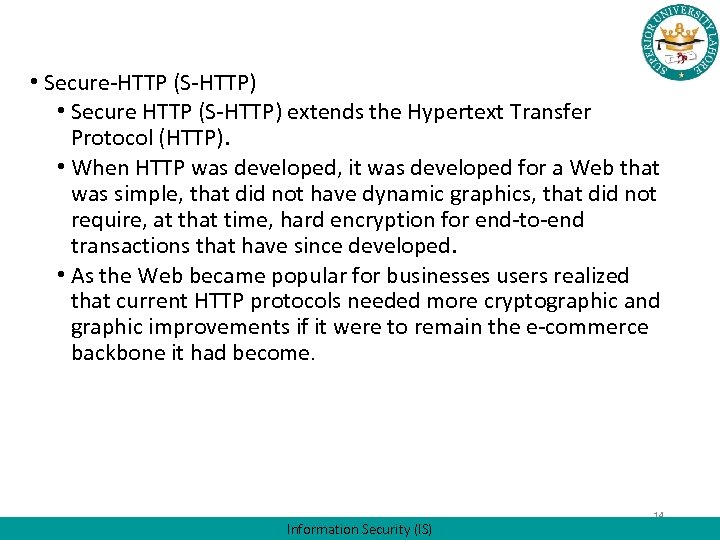  • Secure-HTTP (S-HTTP) • Secure HTTP (S-HTTP) extends the Hypertext Transfer Protocol (HTTP).