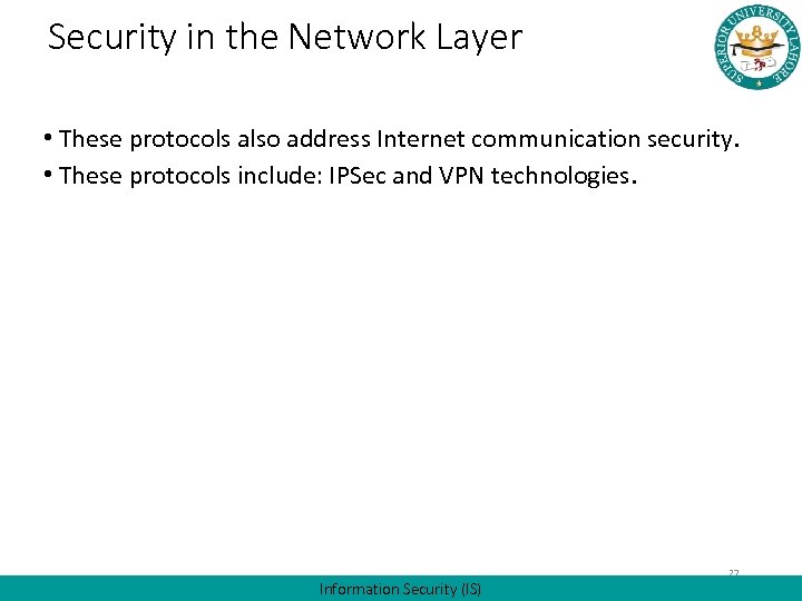 Security in the Network Layer • These protocols also address Internet communication security. •