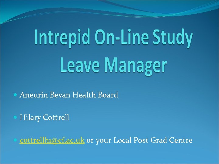  Aneurin Bevan Health Board Hilary Cottrell cottrellh 1@cf. ac. uk or your Local