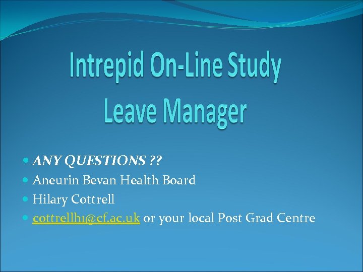  ANY QUESTIONS ? ? Aneurin Bevan Health Board Hilary Cottrell cottrellh 1@cf. ac.