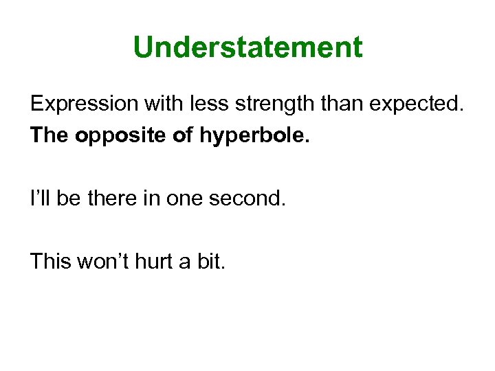 Understatement Expression with less strength than expected. The opposite of hyperbole. I’ll be there