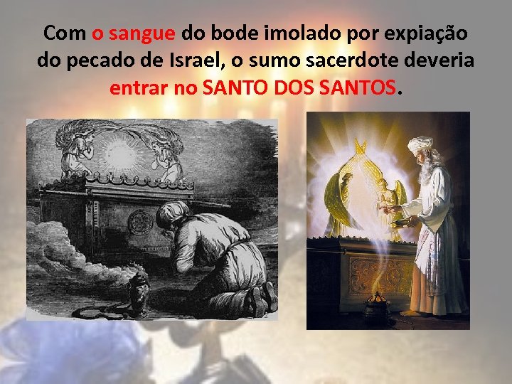 Com o sangue do bode imolado por expiação do pecado de Israel, o sumo