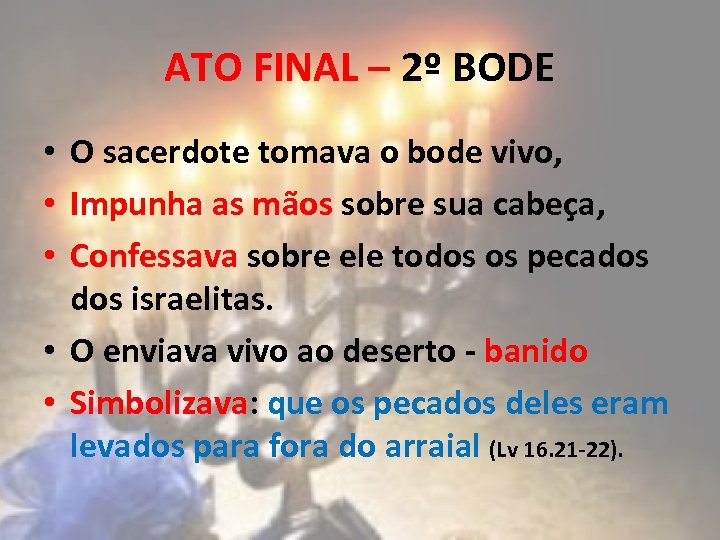 ATO FINAL – 2º BODE • O sacerdote tomava o bode vivo, • Impunha