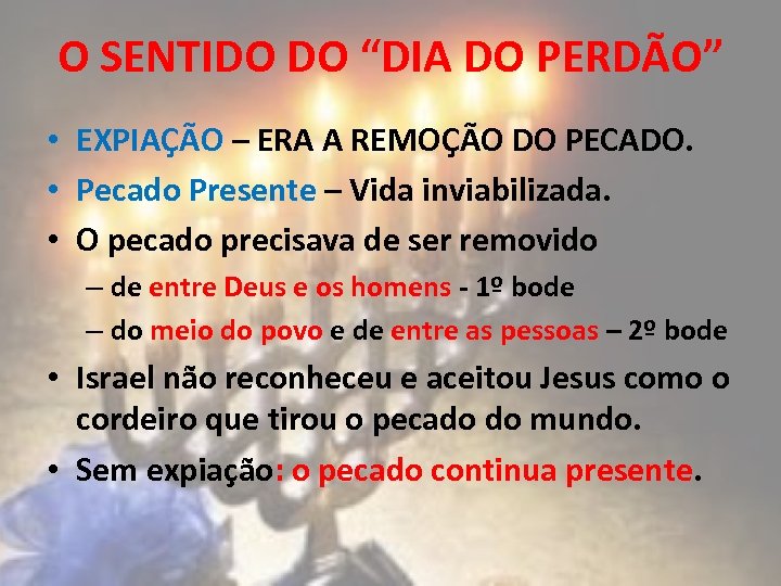 O SENTIDO DO “DIA DO PERDÃO” • EXPIAÇÃO – ERA A REMOÇÃO DO PECADO.