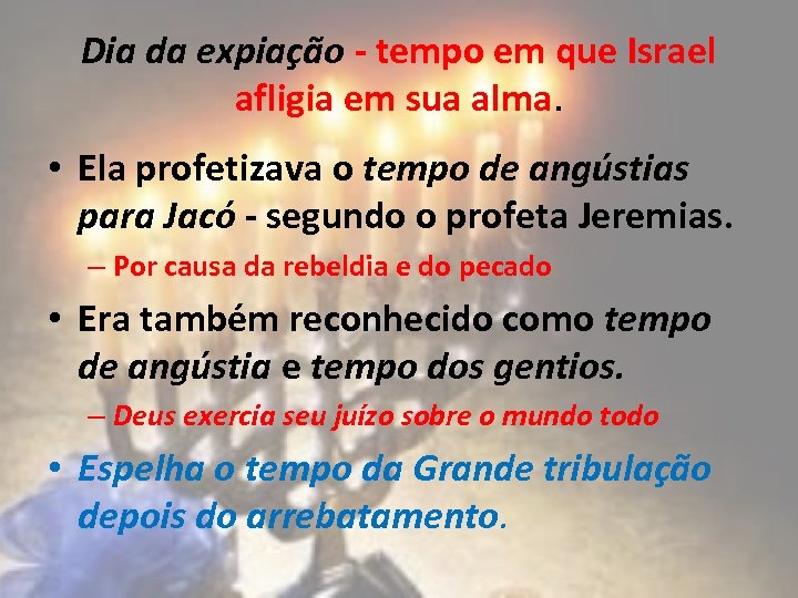 Dia da expiação - tempo em que Israel afligia em sua alma. • Ela