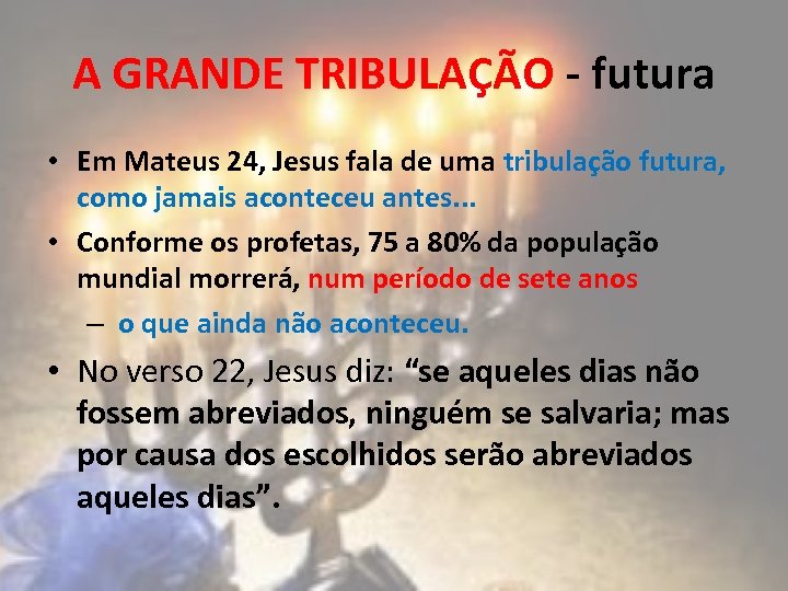 A GRANDE TRIBULAÇÃO - futura • Em Mateus 24, Jesus fala de uma tribulação