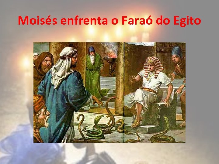 Moisés enfrenta o Faraó do Egito 