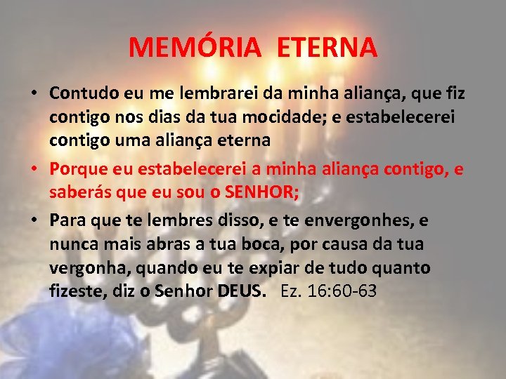 MEMÓRIA ETERNA • Contudo eu me lembrarei da minha aliança, que fiz contigo nos
