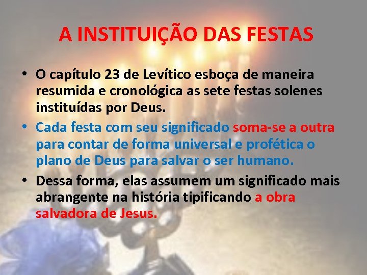 A INSTITUIÇÃO DAS FESTAS • O capítulo 23 de Levítico esboça de maneira resumida