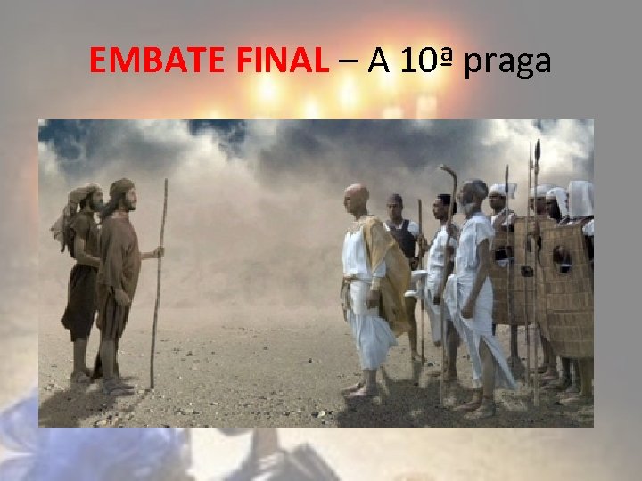 EMBATE FINAL – A 10ª praga 