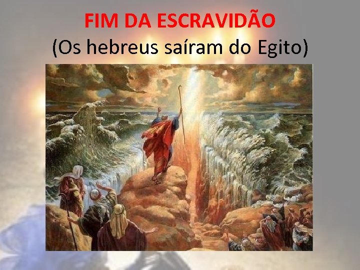 FIM DA ESCRAVIDÃO (Os hebreus saíram do Egito) 