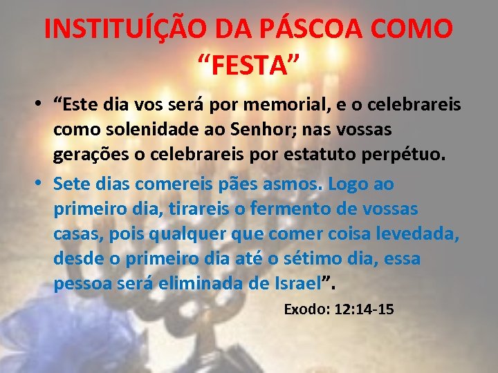 INSTITUÍÇÃO DA PÁSCOA COMO “FESTA” • “Este dia vos será por memorial, e o