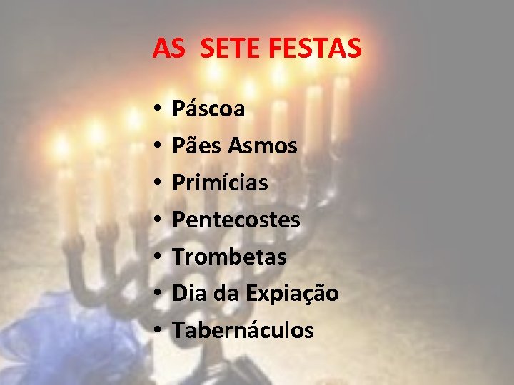 AS SETE FESTAS • • Páscoa Pães Asmos Primícias Pentecostes Trombetas Dia da Expiação