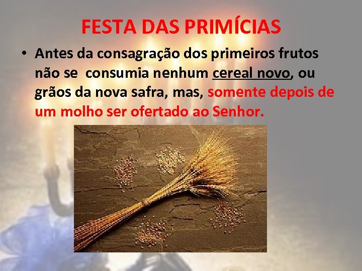 FESTA DAS PRIMÍCIAS • Antes da consagração dos primeiros frutos não se consumia nenhum