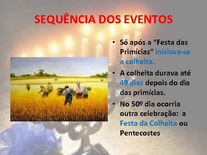 SEQUÊNCIA DOS EVENTOS • Só após a “Festa das Primícias” iniciava-se a colheita. •