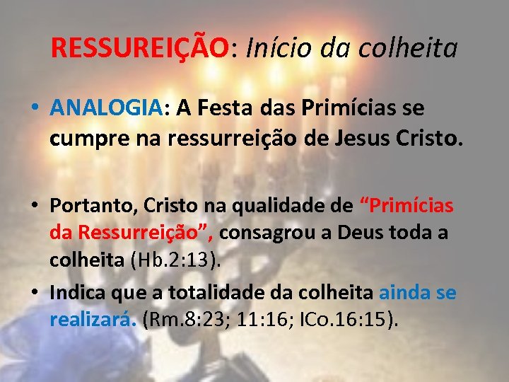 RESSUREIÇÃO: Início da colheita • ANALOGIA: A Festa das Primícias se cumpre na ressurreição