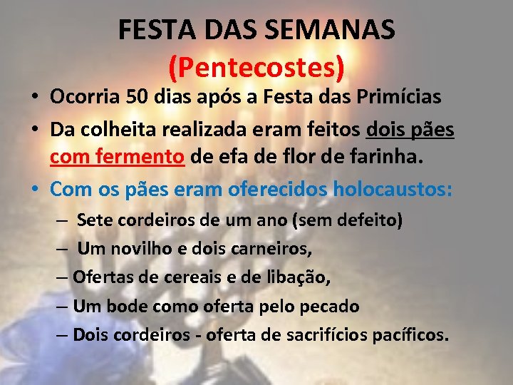 FESTA DAS SEMANAS (Pentecostes) • Ocorria 50 dias após a Festa das Primícias •