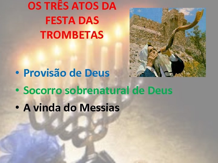 OS TRÊS ATOS DA FESTA DAS TROMBETAS • Provisão de Deus • Socorro sobrenatural
