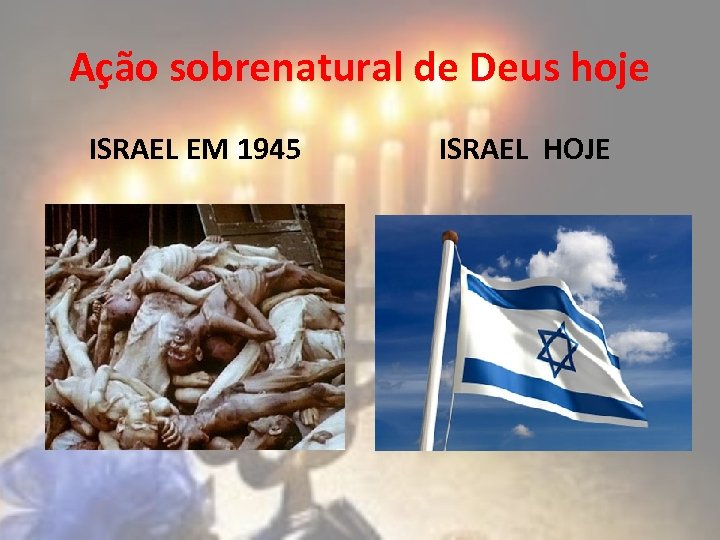 Ação sobrenatural de Deus hoje ISRAEL EM 1945 ISRAEL HOJE 