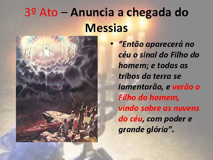 3º Ato – Anuncia a chegada do Messias • “Então aparecerá no céu o