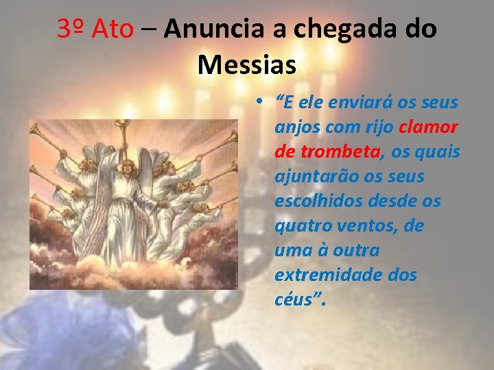 3º Ato – Anuncia a chegada do Messias • “E ele enviará os seus