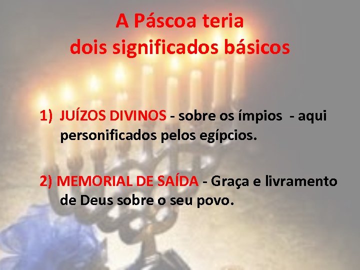 A Páscoa teria dois significados básicos 1) JUÍZOS DIVINOS - sobre os ímpios -