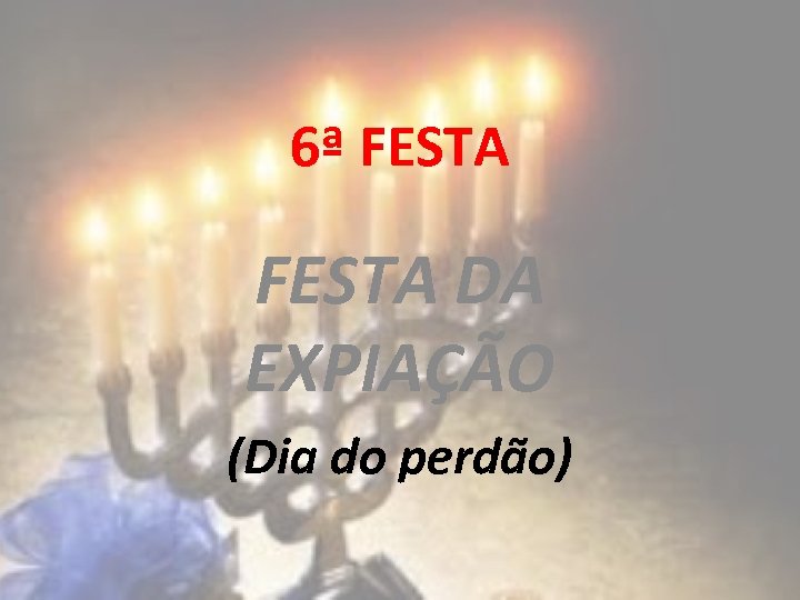 6ª FESTA DA EXPIAÇÃO (Dia do perdão) 