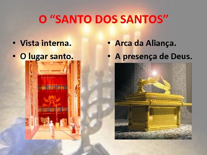 O “SANTO DOS SANTOS” • Vista interna. • O lugar santo. • Arca da
