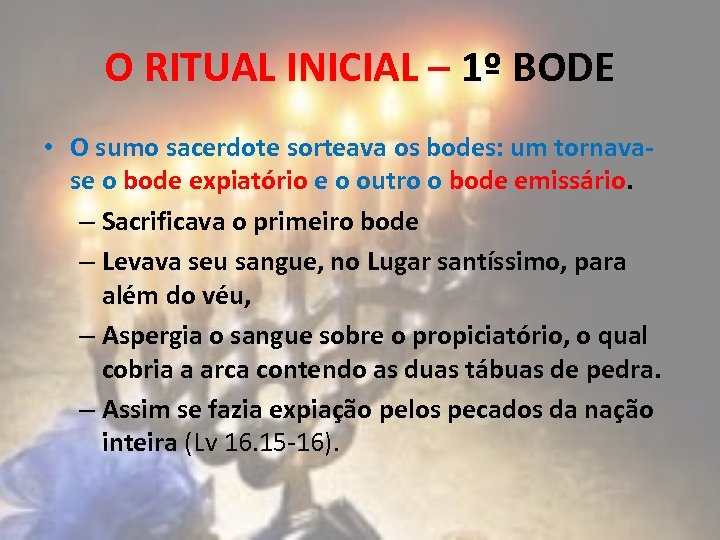 O RITUAL INICIAL – 1º BODE • O sumo sacerdote sorteava os bodes: um