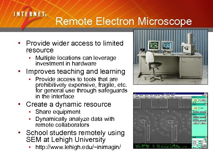 Remote Electron Microscope • Provide wider access to limited resource • Multiple locations can