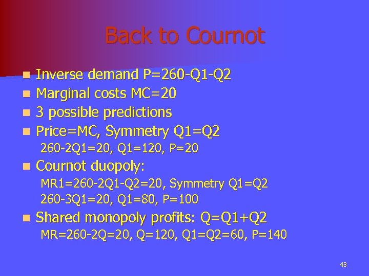 Back to Cournot n n Inverse demand P=260 -Q 1 -Q 2 Marginal costs