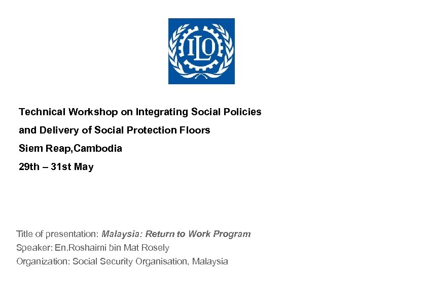 Technical Workshop on Integrating Social Policies and Delivery of Social Protection Floors Siem Reap,