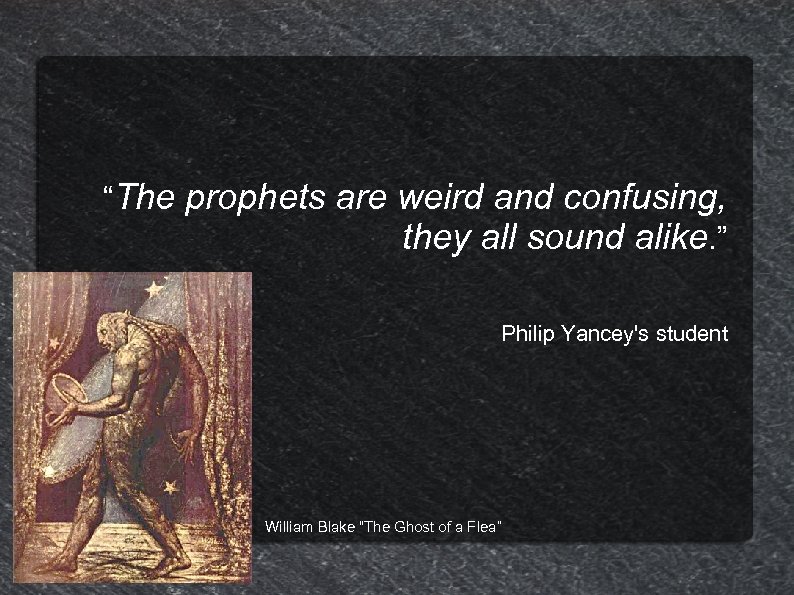 “The prophets are weird and confusing, they all sound alike. ” Philip Yancey's student