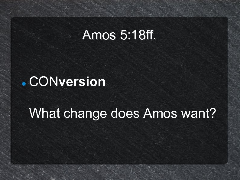 Amos 5: 18 ff. CONversion What change does Amos want? 