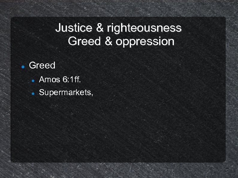 Justice & righteousness Greed & oppression Greed Amos 6: 1 ff. Supermarkets, 