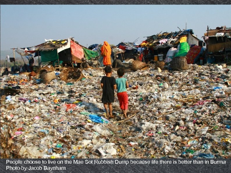 People choose to live on the Mae Sot Rubbish Dump because life there is