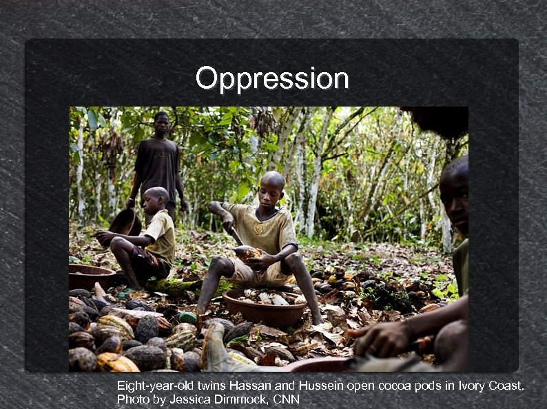 Oppression Eight-year-old twins Hassan and Hussein open cocoa pods in Ivory Coast. Photo by