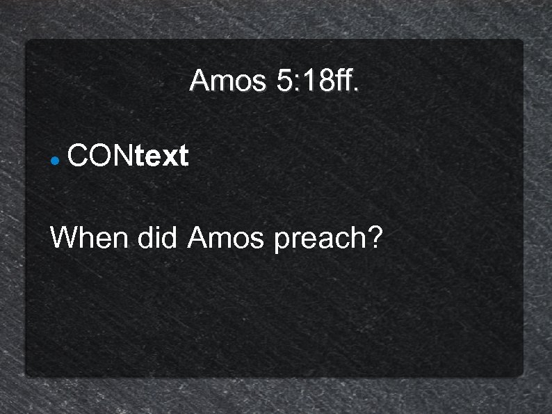 Amos 5: 18 ff. CONtext When did Amos preach? 