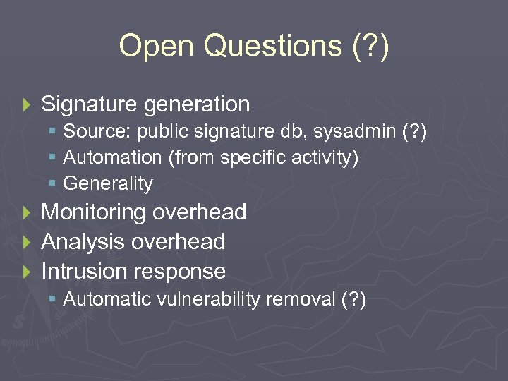 Open Questions (? ) } Signature generation § Source: public signature db, sysadmin (?