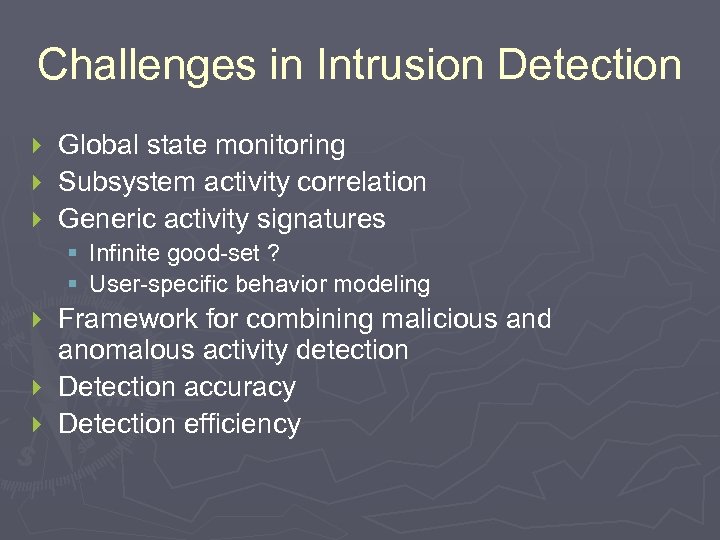 Challenges in Intrusion Detection Global state monitoring } Subsystem activity correlation } Generic activity