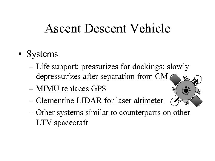 Ascent Descent Vehicle • Systems – Life support: pressurizes for dockings; slowly depressurizes after