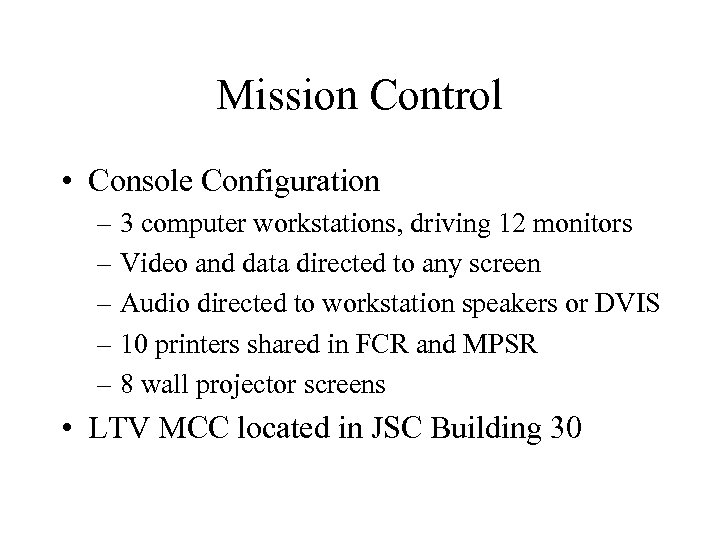 Mission Control • Console Configuration – 3 computer workstations, driving 12 monitors – Video