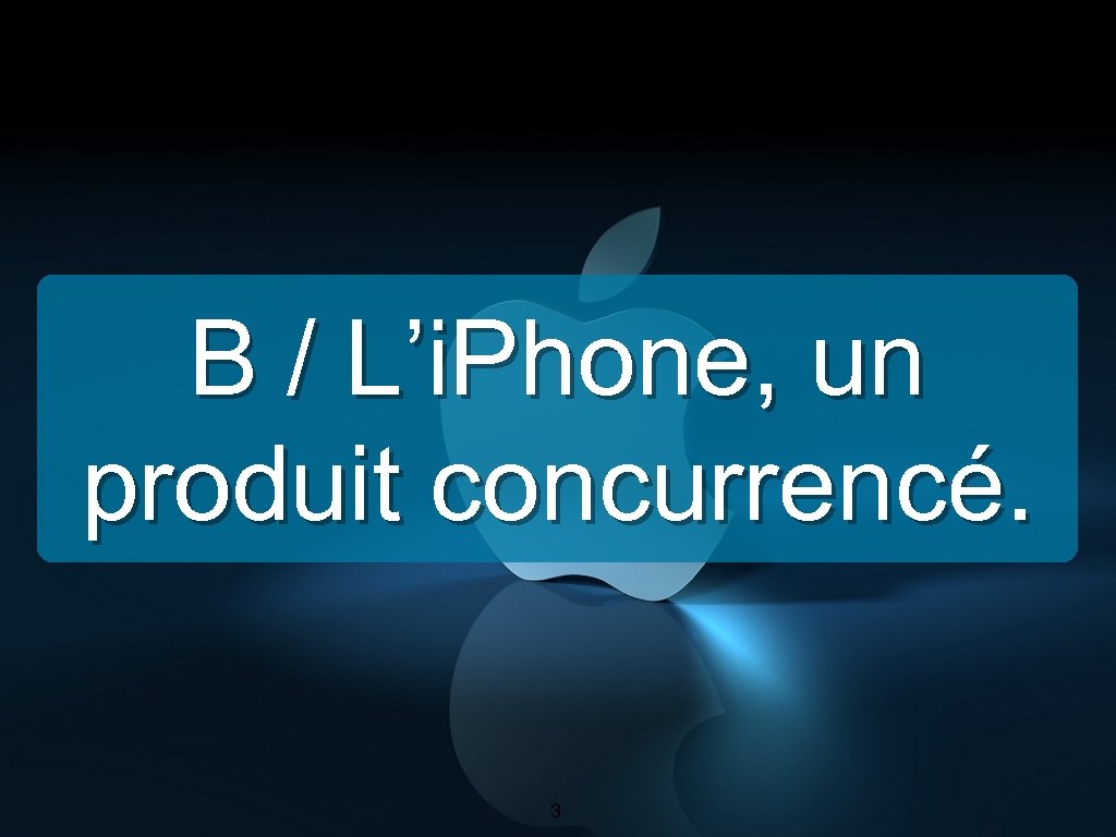 B / L’i. Phone, un produit concurrencé. 3 