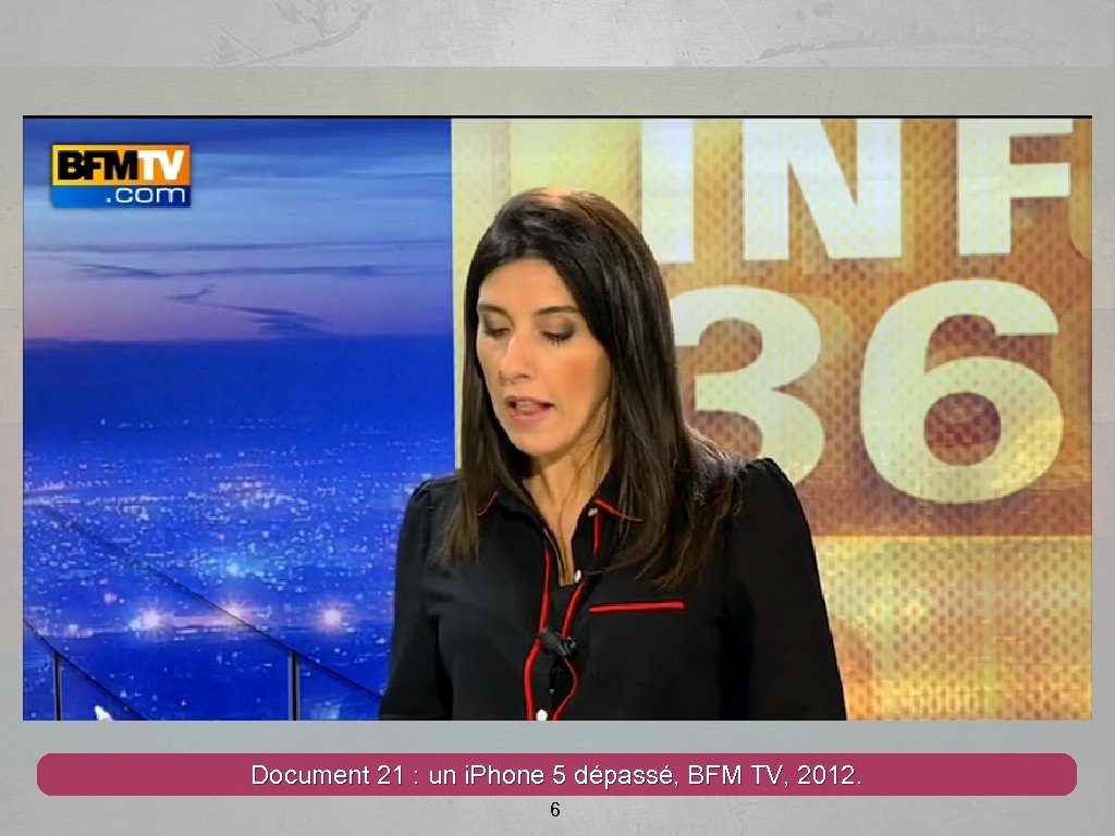 Document 21 : un i. Phone 5 dépassé, BFM TV, 2012. 6 