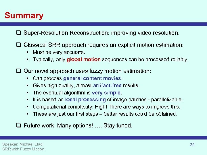 Summary q Super-Resolution Reconstruction: improving video resolution. q Classical SRR approach requires an explicit