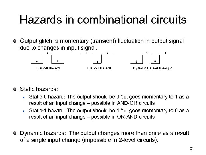 Hazards in combinational circuits Output glitch: a momentary (transient) fluctuation in output signal due